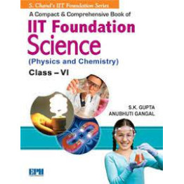 S. Chand A Compact & Comprehensive Book of IIT Foundation ( physics & chemistry ) Class - 6